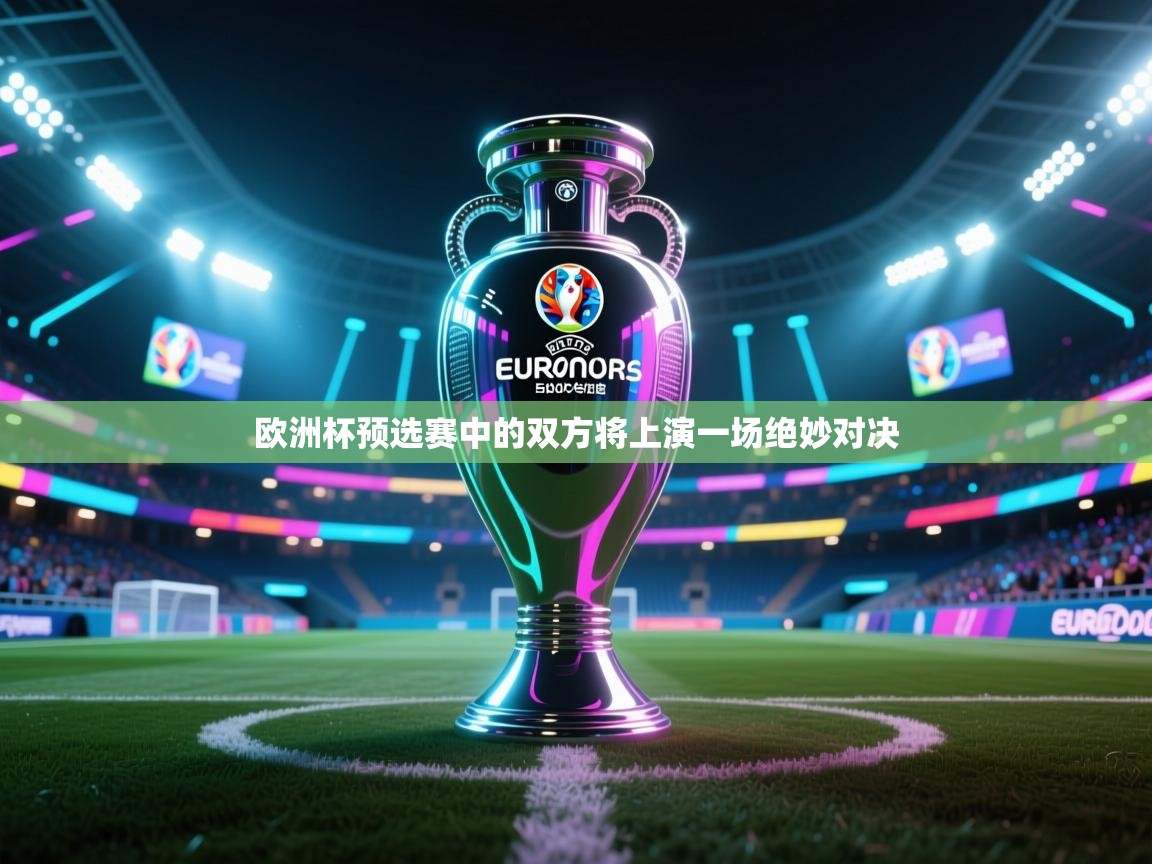 开云体育赛程表查询-欧洲杯预选赛中的双方将上演一场绝妙对决  第3张