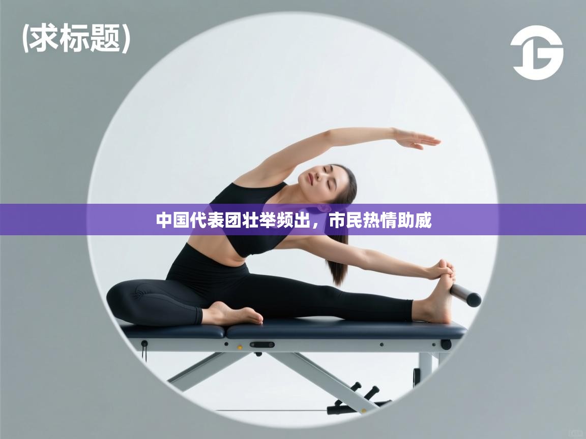 开云平台-中国代表团壮举频出，市民热情助威  第1张