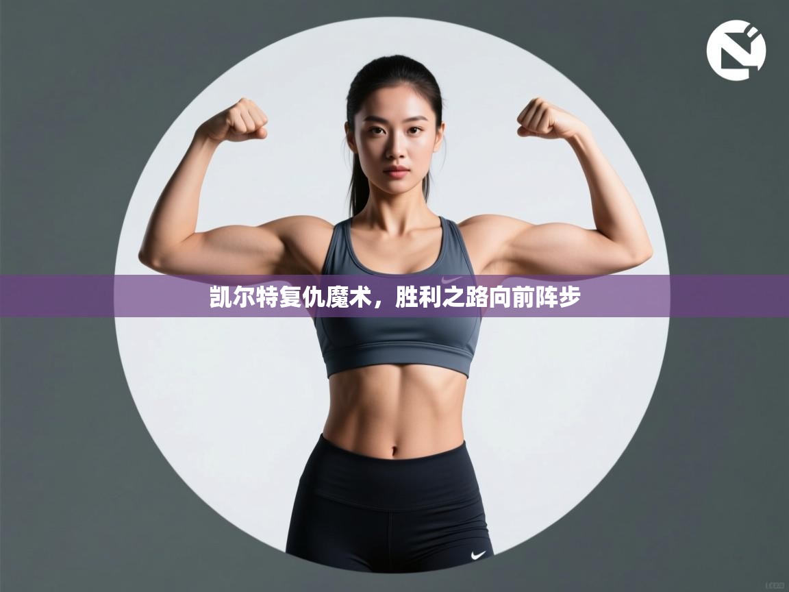 开云体育赛事比分直播-凯尔特复仇魔术，胜利之路向前阵步