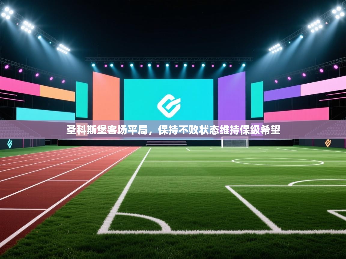 开云·体育app中国官方网站-圣科斯堡客场平局,保持不败状态维持保级希望 第4张