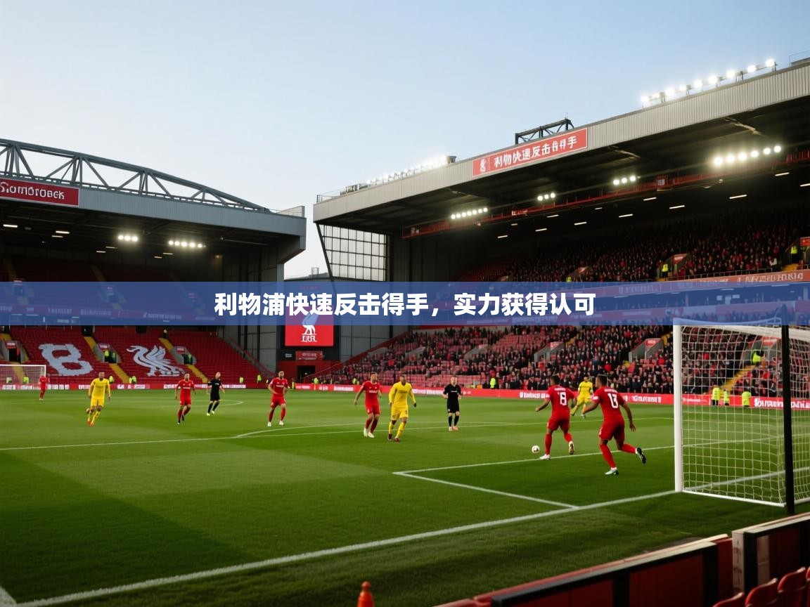 开云体育app下载链接-利物浦快速反击得手,实力获得认可
